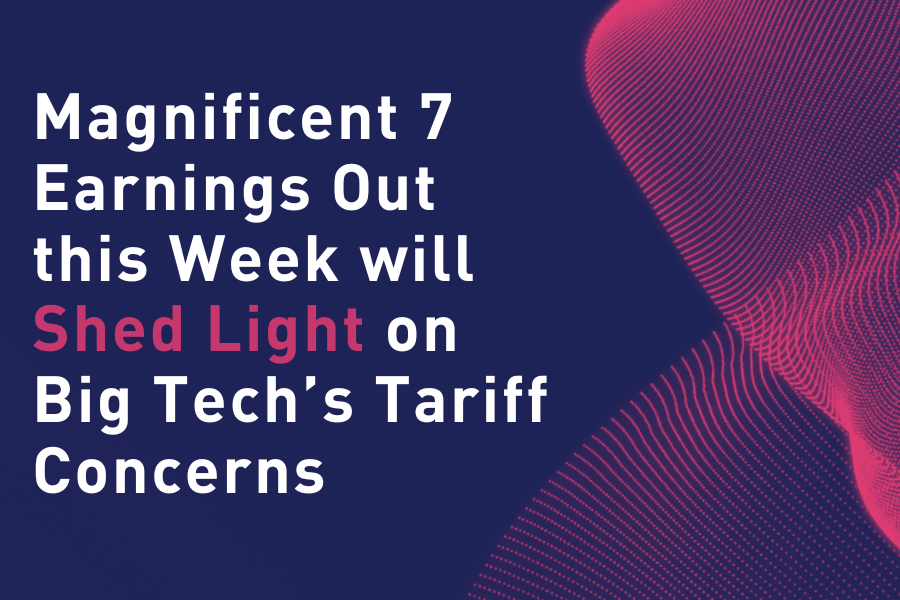 Magnificent 7 Earnings Out this Week will Shed Light on Big Tech’s Tariff Concerns